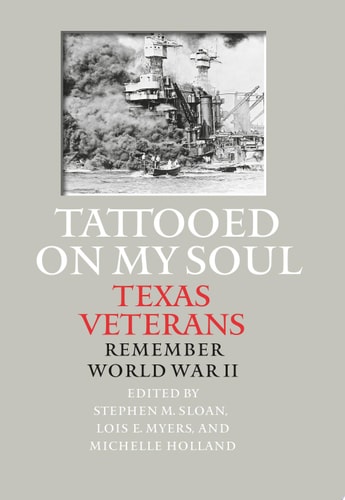 Tattooed on My Soul Texas Veterans Remember World War II