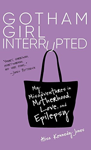 Gotham Girl Interrupted My Misadventures in Motherhood, Love, and Epilepsy