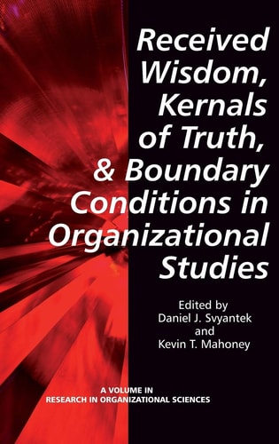 Received Wisdom, Kernels of Truth, and Boundary Conditions in Organizational Studies