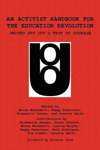 An Activist Handbook for the Education Revolution United Opt Out's Test of Courage