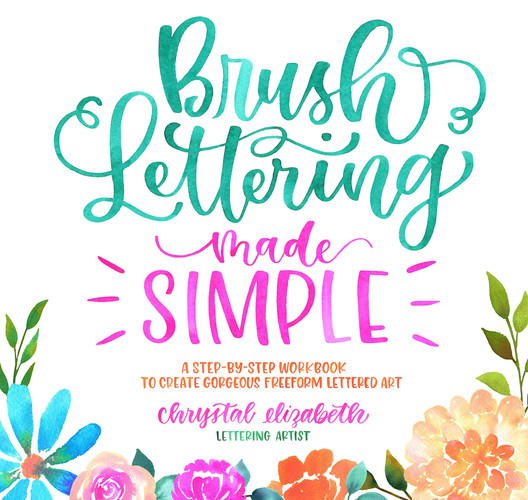 Brush Lettering Made Simple A Step-by-Step Workbook to Create Gorgeous Freeform Lettered Art