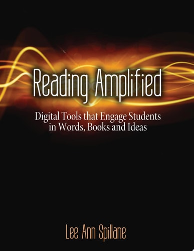 Reading Amplified Digital Tools That Engage Students in Words, Books, and Ideas