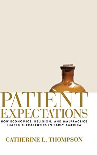 Patient Expectations How Economics, Religion, and Malpractice Shaped Therapeutics in Early America