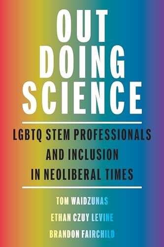 Out Doing Science LGBTQ Stem Professionals and Inclusion in Neoliberal Times