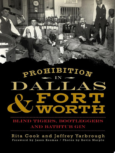 Prohibition in Dallas & Fort Worth Blind Tigers, Bootleggers and Bathtub Gin