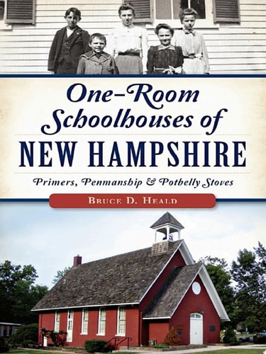 One-Room Schoolhouses of New Hampshire Primers, Penmanship & Potbelly Stoves