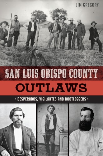 San Luis Obispo County Outlaws: Desperados, Vigilantes and Bootleggers