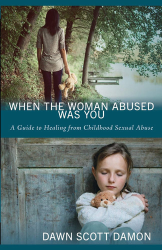 When the Woman Abused Was You A Guide to Healing from Childhood Sexual Abuse