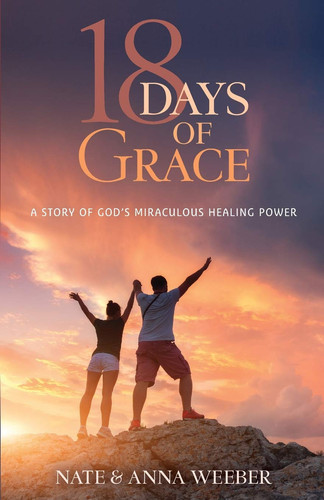 18 Days of Grace A Story of God's Miraculous Healing Power