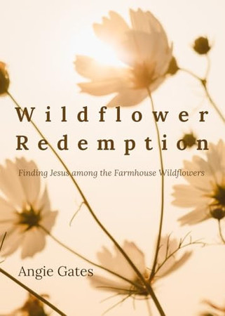 Wildflower Redemption: Finding Jesus among the Farmhouse Wildflowers