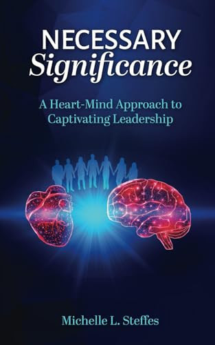 Necessary Significance: A Heart-Mind Approach to Captivating Leadership
