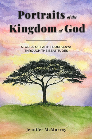 Portraits of the Kingdom of God: Stories of Faith from Kenya through the Beatitudes