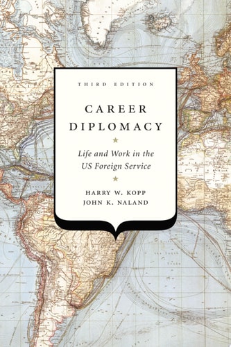 Career Diplomacy Life and Work in the US Foreign Service