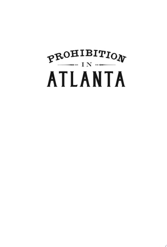 Prohibition in Atlanta: Temperance, Tiger Kings & White Lightning