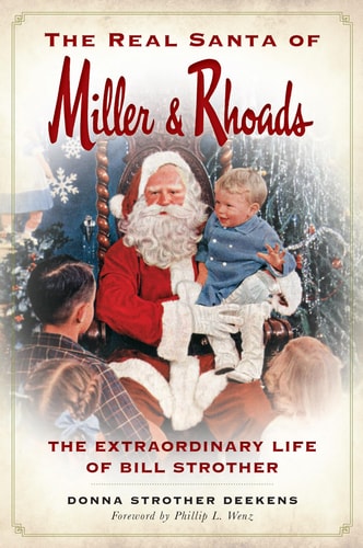The Real Santa of Miller & Rhoads The Extraordinary Life of Bill Strother