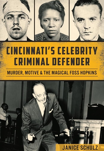 Cincinnati’s Celebrity Criminal Defender: Murder, Motive & the Magical Foss Hopkins