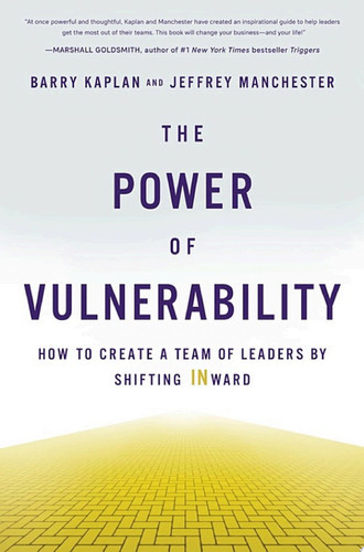 The Power of Vulnerability How to Create a Team of Leaders by Shifting INward
