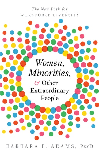 Women, Minorities, & Other Extraordinary People The New Path for Workforce Diversity