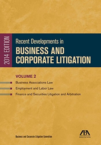 Recent Developments in Business and Corporate Litigation: Business Associations Law; Employment and Labor Law; and Finance and Securities Litigation and Arbitration