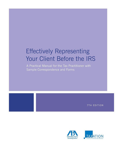 Effectively Representing Your Client Before the IRS A Practical Manual for the Tax Practitioner with Sample Correspondence and Forms