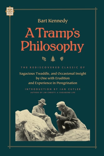 A Tramp's Philosophy The Rediscovered Classic of Sagacious Twaddle, and Occasional Insight by One with Erudition and Experience in Peregrination