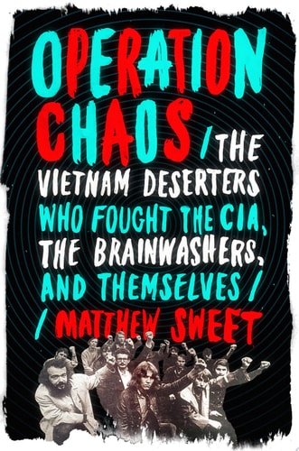 Operation Chaos The Vietnam Deserters Who Fought the CIA, the Brainwashers, and Themselves