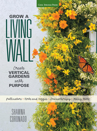 Grow a living wall: create vertical gardens with purpose : pollinators - herbs & veggies - aromatherapy - many more