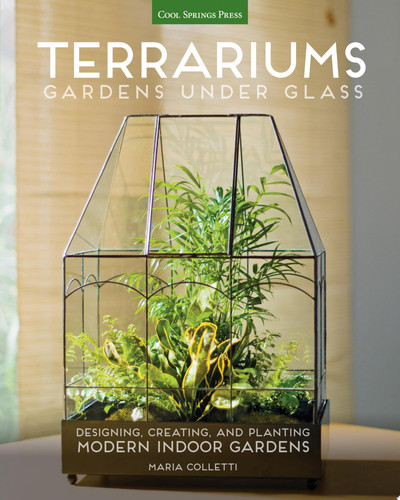 Terrariums: gardens under glass : designing, creating, and planting modern indoor gardens
