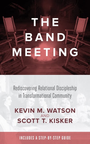 The Band Meeting Rediscovering Relational Discipleship in Transformational Community