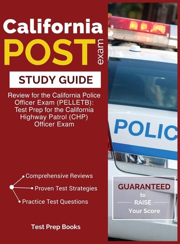 California POST Exam Study Guide Review for the California Police Officer Exam (PELLETB): Test Prep for the California Highway Patrol (CHP) Officer Exam