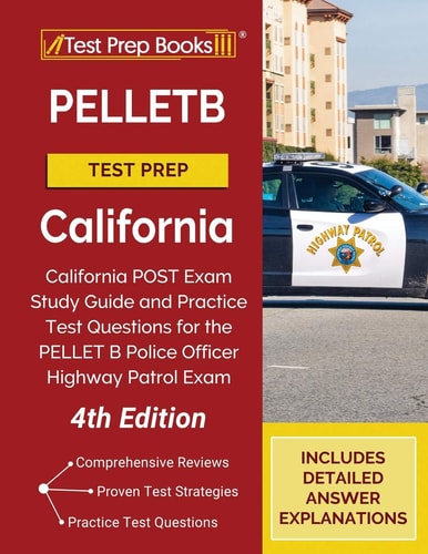 PELLETB Test Prep California: California POST Exam Study Guide and Practice Test Questions for the PELLET B Police Officer Highway Patrol Exam