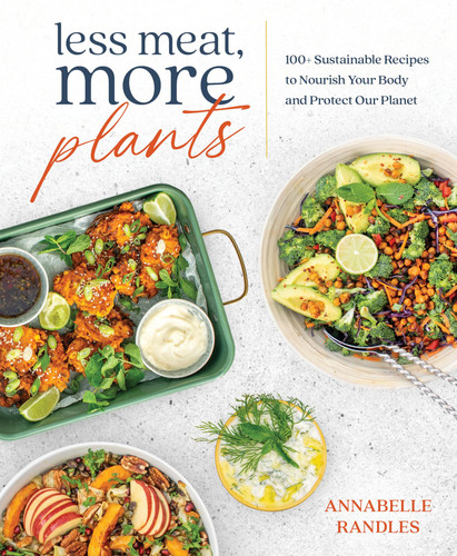 Less Meat, More Plants 100+ Recipes to Nourish Your Body and Protect Our Planet