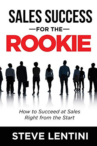 Sales Success for the Rookie How to Succeed At Sales Right From The Start