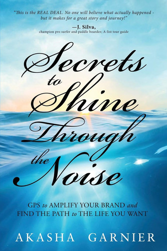 Secrets to Shine Through the Noise GPS to Amplify Your Brand and Find the Path to the Life You Want