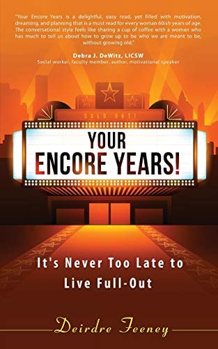 Your Encore Years! It's Never Too Late to Live Full-Out