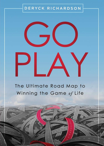 Go Play The Ultimate Road Map to Winning the Game of Life