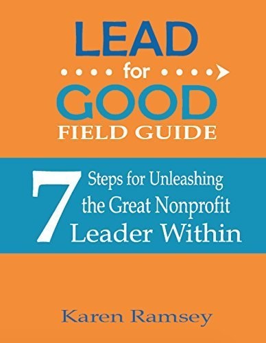 Lead for Good Field Guide: 7 Steps for Unleashing the Great Nonprofit Leader Within