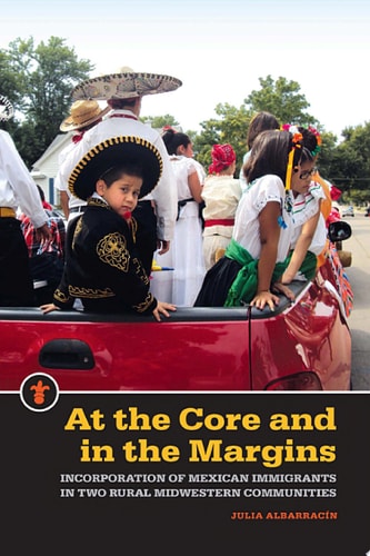 At the Core and in the Margins Incorporation of Mexican Immigrants in Two Rural Midwestern Communities