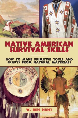 Native American Survival Skills How to Make Primitive Tools and Crafts from Natural Materials