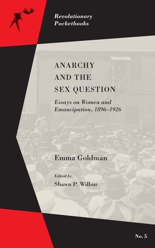 Anarchy and the Sex Question: Essays on Women and Emancipation, 1896–1926