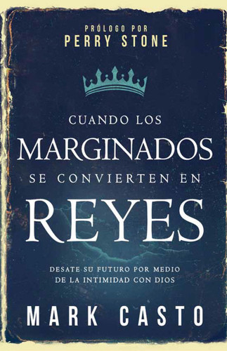 Cuando los marginados se convierten en reyes: Desate su futuro por medio de la intimidad con Dios (Spanish Edition)