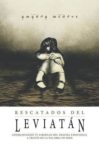 Rescatados Del Leviatan Conquistando Tu Libertad Del Trauma Emocional a Través de la Palabra de Dios