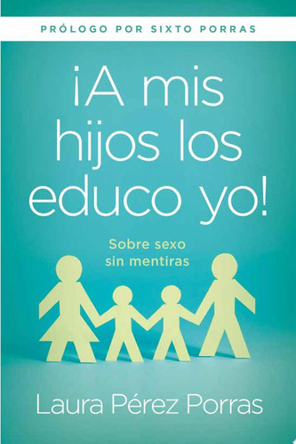 ¡a Mis Hijos Los Educo Yo! / "I Teach My Children" Sobre Sexo Sin Mentiras