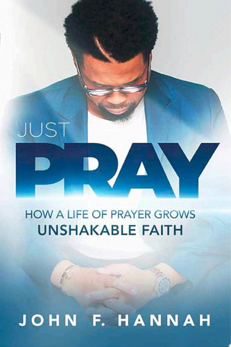 Just Pray: How a Life of Prayer Grows Unshakable Faith