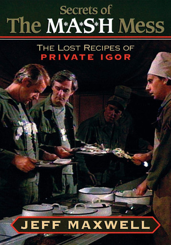 The Secrets of the M*a*S*H Mess The Lost Recipes of Private Igor