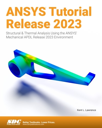 ANSYS Tutorial Release 2023: Structural & Thermal Analysis Using the ANSYS Mechanical APDL Release 2023 Environment