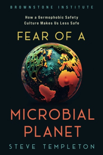 Fear of a Microbial Planet How a Germophobic Safety Culture Makes Us Less Safe
