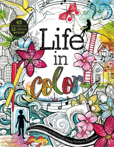 Life in Color A Coloring Book for Bold, Bright, Messy Works-In-Progress