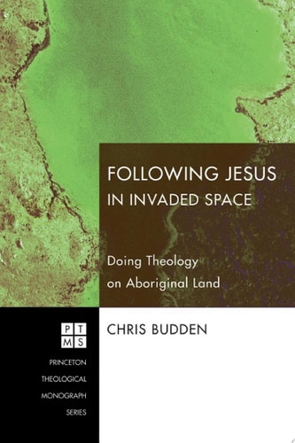 Following Jesus in Invaded Space Doing Theology on Aboriginal Land