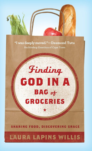 Finding God in a Bag of Groceries Sharing Food, Discovering Grace